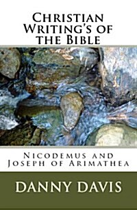 Christian Writings of the Bible: Nicodemus and Joseph of Arimathea (Paperback)
