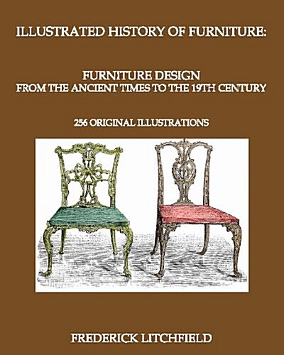 Illustrated History of Furniture: Furniture Design from the Ancient Times to the 19th Century: 256 Original Illustrations (Paperback)