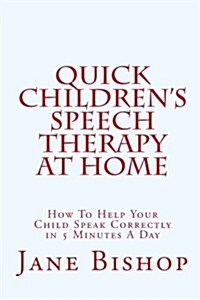 Quick Childrens Speech Therapy at Home: How to Help Your Child Speak Correctly in 5 Minutes a Day (Paperback)