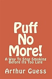 Puff No More!: A Way to Stop Smoking Before Its Too Late (Paperback)
