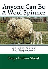 Anyone Can Be a Wool Spinner: An Easy Guide for Beginners (Paperback)