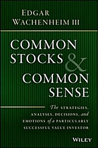 Common Stocks and Common Sense: The Strategies, Analyses, Decisions, and Emotions of a Particularly Successful Value Investor (Hardcover)