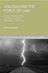 Unleashing the Force of Law : Legal Mobilization, National Security, and Basic Freedoms (Hardcover)
