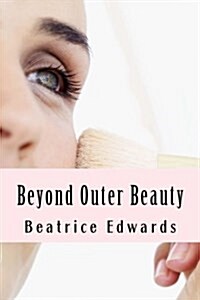 Beyond Outer Beauty: Create the Perfect You (Paperback)