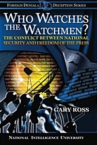 Who Watches the Watchmen? the Conflict Between National Security and Freedom of the Press (Paperback)