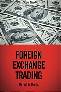 Foreign Exchange Trading: My First Six Months (Paperback)