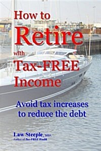 How to Retire with Tax-Free Income: Avoid Tax Increases to Reduce the Debt (Paperback)