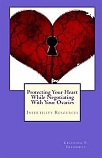 Protecting Your Heart While Negotiating with Your Ovaries: Infertility Resources (Paperback)