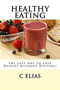 Healthy Eating - The Easy Way to Lose Weight Without Dieting! (Paperback)