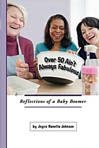Over 50 Aint Always Fabulous-Reflections of a Baby Boomer (Paperback)
