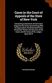 Cases in the Court of Appeals of the State of New-York: Containing a Statement of Each Case Argued in the Court, Commencing with Its Organization; The (Hardcover)