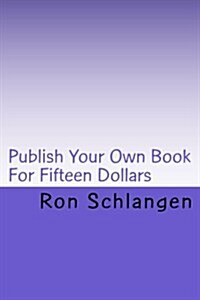 Publish Your Own Book for Fifteen Dollars: Includes a Copy of the Book Delivered to Your Door (Paperback)