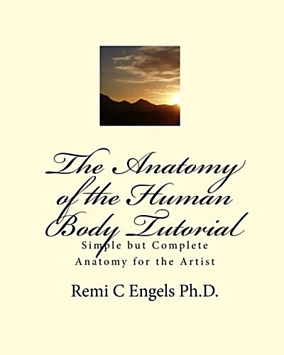 The Anatomy of the Human Body Tutorial: Simple But Complete Anatomy for the Artist (Paperback)