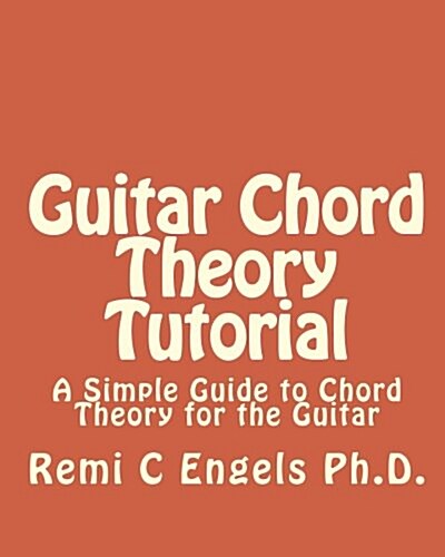 Guitar Chord Theory Tutorial: A Simple Guide to Chord Theory for the Guitar (Paperback)