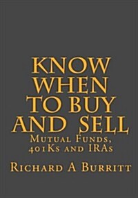 Know When to Buy and Sell: Mutual Funds, 401ks and Iras (Paperback)