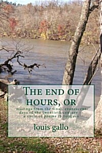 The End of Hours: Musings from the Final, Evanescent Days of the Twentieth Century -- A Cycle of Poems in Tongues (Paperback)