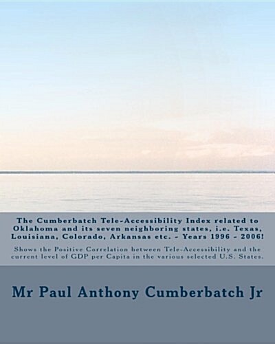 The Cumberbatch Tele-Accessibility Index Related to Oklahoma and Its Seven Neighboring States, i.e. Texas, Louisiana, Colorado, Arkansas Etc. - Years (Paperback)