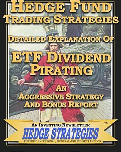 Hedge Fund Trading Strategies Detailed Explanation of Etf Dividend Pirating: An Aggressive Strategy and Bonus Report (Paperback)