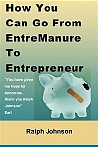 How You Can Go from Entremanure to Entrepreneur (Paperback)