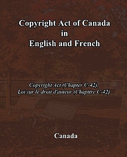 Copyright Act of Canada in English and French: Copyright ACT (Chapter C-42), Loi Sur Le Droit DAuteur (Chapitre C-42) (Paperback)