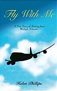 Fly with Me: A True Story of Healing from Multiple Sclerosis (Paperback)