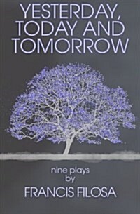 Yesterday, Today and Tomorrow: Nine Plays by Francis Filosa (Paperback)