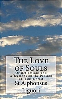 The Love of Souls: Or Reflections and Affections on the Passion of Jesus Christ (Paperback)