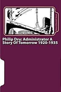 Philip Dru: Administrator a Story of Tomorrow 1920-1935 (Paperback)