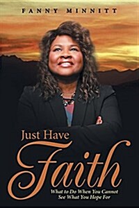 Just Have Faith: What to Do When You Cannot See What You Hope for (Paperback)