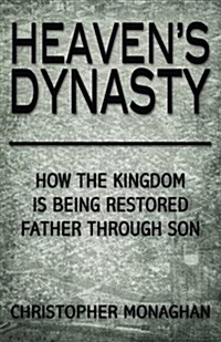 Heavens Dynasty: Restoring the Kingdom of God Father Through Son (Paperback)