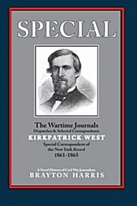 Special---The Wartime Journals, Dispatches & Selected Correspondence of Kirkpatrick West, Special Correspondent of the New York Record, 1861-1865: A N (Paperback)
