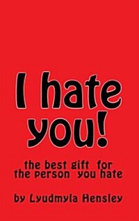 I Hate You!: This Book Is Your Your Outlet for All of Your Pent Up Emotion Directed Toward the Person You Hate. (Paperback)