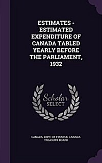 Estimates - Estimated Expenditure of Canada Tabled Yearly Before the Parliament, 1932 (Hardcover)