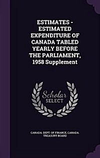 Estimates - Estimated Expenditure of Canada Tabled Yearly Before the Parliament, 1958 Supplement (Hardcover)