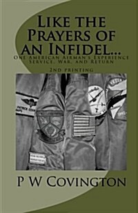 Like the Prayers of an Infidel...: One American Airmans Experience Service, War, and Return (Paperback)