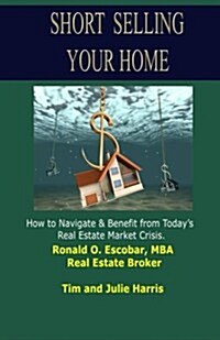 Short Selling Your Home: How to Navigate and Benefit from Todays Real Estate Market Crash (Paperback)