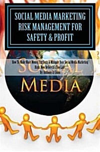 Social Media Marketing Risk Management for Safety & Profit: How to Make More Money, Cut Costs & Mitigate Your Social Media Marketing Risks Now Before (Paperback)