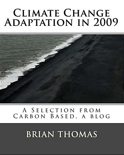 Climate Change Adaptation in 2009: A Selection from Carbon Based, a Blog by Brian Thomas (Paperback)