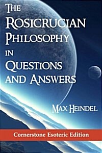 The Rosicrucian Philosophy in Questions and Answers (Paperback)