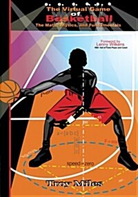 The Virtual Game of Basketball: The Math, Physics and Fundamentals (Paperback)