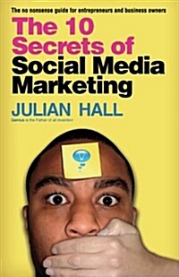 The 10 Secrets of Social Media Marketing: The No Nonsense Guide for Entrepreneurs & Business Owners (Paperback)