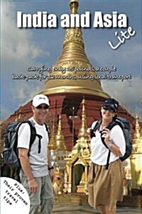 India and Asia Lite: Carrying 15 Pound Packs, a Couple Travel Trough India and Asia for 12 Months, Using Local Transport. Plus: Their Prove (Paperback)
