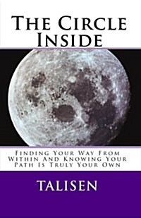 The Circle Inside: Finding Your Way from Within and Knowing Your Path Is Truly Your Own (Paperback)