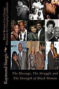 Black Women Can Change Directions by Changing Conditions: The Message, the Struggle and the Strength of Black Women (Paperback)