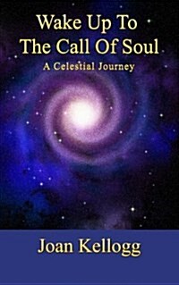 Wake Up to the Call of Soul: A Celestial Journey (Paperback)