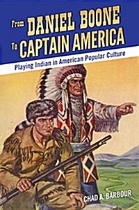 From Daniel Boone to Captain America: Playing Indian in American Popular Culture (Hardcover)