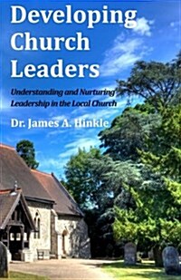 Developing Church Leaders: Understanding and Nurturing Leadership in the Local Church (Paperback)