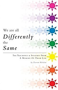 We Are All Differently the Same: The Teachings & Insights from a Memory of Prior Life (Paperback)