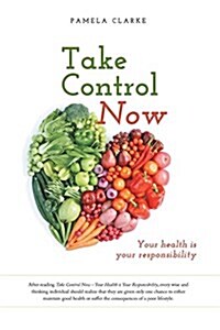 Take Control Now: Your Health Is Your Responsibility (Paperback)