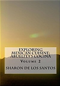 Exploring Mexican Cuisine: Abuelitas Cocina, Volume 2: Abuelitas Cocina (Paperback)